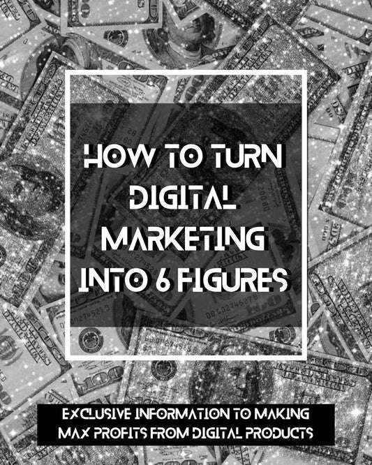 HOW TO TURN DIGITAL MARKETING INTO 6 FIGURES